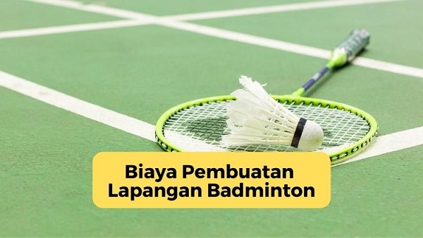 Biaya Pembuatan Lapangan Badminton